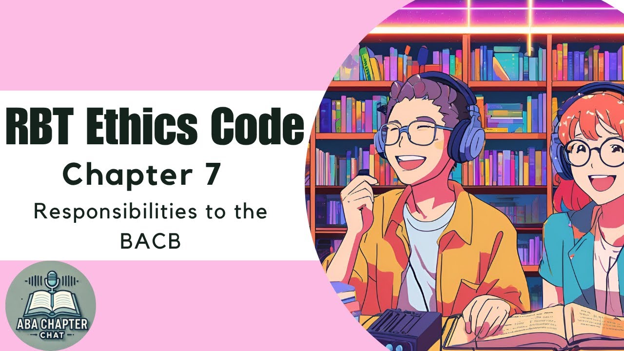 ABA Chapter Chat: RBT Ethics Code - Chapter 7 | Responsibilities to the BACB